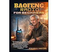 Baofeng Radio For Beginners: The Complete UV-5R Setup and Survival Guide with Step-by-Step Programming, Emergency Communication Strategies, Troubleshooting, and Legal Compliance