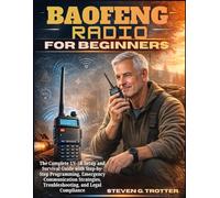 Baofeng Radio For Beginners: The Complete UV-5R Setup and Survival Guide with Step-by-Step Programming, Emergency Communication Strategies, Troubleshooting, and Legal Compliance