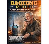Baofeng Radio para principiantes: La guía completa de configuración y supervivencia del UV-5R con programación paso a paso, estrategias de ... resolución de problemas y cumplimiento legal
