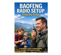 Baofeng Radio Setup Step by Step: A Beginner Friendly Guide to Programming Operating and Using Baofeng Handheld Radios Safely