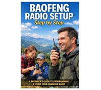 Baofeng Radio Setup Step by Step: A Beginner Friendly Guide to Programming Operating and Using Baofeng Handheld Radios Safely