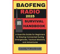 Baofeng Radio Survival in Handbook 2025: A Guerrilla Guide for Beginners to Staying Connected During Emergencies, Tactical Missions, and Adventures