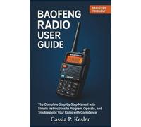 Baofeng Radio User Guide: The Complete Step-by-Step Manual with Simple Instructions to Program, Operate, and Troubleshoot Your Radio with Confidence