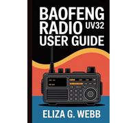 BAOFENG Radio UV32 USER GUIDE: Proven Strategies for Clear Radio Signals in Hiking and Boating