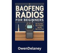 Baofeng Radios for Beginners: How They Work, How to Program, and How to Use Them: A Step-by-Step Guide to Programming, Operating, and Mastering Your Baofeng Two-Way Radio