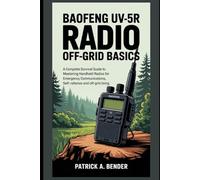 Baofeng UV-5R Radio Off-Grid Basics: A Complete Survival Guide to Mastering Handheld Radios for Emergency Communications, Self-Reliance, and Off-Grid Living