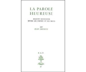 Bap n47 - La parole heureuse : Martin Heidegge rentre les choses et les mots Martin Heidegger entre les choses et les mots - Jean Greisch - Beauchesne - broché - Essai