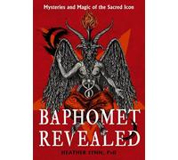 Baphomet Revealed: Mysteries and Magic of the Sacred Icon
