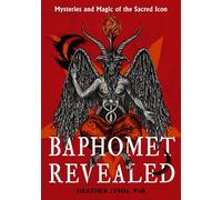 Baphomet Revealed: Mysteries and Magic of the Sacred Icon