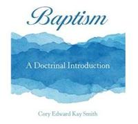 Baptism A Doctrinal Introduction - Cory Edward Kay Smith - Author Solutions Inc - Livre en Anglais Cory Edward Kay SmithCory Edward Kay Smith (Auteur)