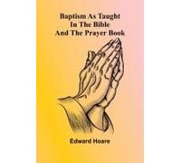 Baptism As Taught In The Bible And The Prayer Book
