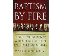 Baptism by Fire: Eight Presidents Who Took Office in Times of Crisis