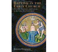 Baptism in the Early Church: History, Theology, and Liturgy in the First Five Centuries