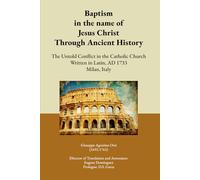 Baptism in the name of Jesus Christ Through Ancient History: The Untold Conflict in the Catholic Church Written in Latin, AD 1733 Milan, Italy