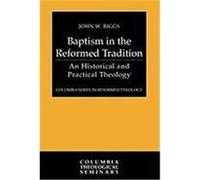 Baptism in the Reformed Tradition: An Historical and Practical Theology Riggs, John (Auteur)