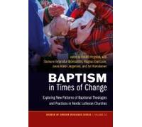 Baptism In Times Of Change: Exploring New Patterns Of Baptismal Theologies And Practices In Nordic Lutheran Churches (Church Of Sweden Research Series)