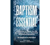 Baptism is Essential: Immersion in Water for the Remission of Sins is Essential for Eternal Salvation-26 Objections Handled