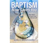 Baptism Now Saves You: How Water and Spirit Give Eternal Life
