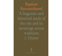 Baptism Reconsidered: A linguistic and historical study of the rite and its meanings across traditions