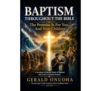 BAPTISM THROUGHOUT THE BIBLE: The Promise Is For You... And Your Children: A Scripture-Centered Study of Baptism and God's Covenant Promise to Believers and Their Children
