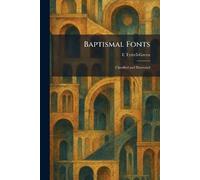 Baptismal Fonts: Classified and Illustrated