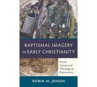 Baptismal Imagery in Early Christianity Ritual Visual and Theological Dimensions by Robin M. Jensen Robin M. Jensen (Auteur)