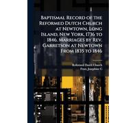 Baptismal Record of the Reformed Dutch Church at Newtown, Long Island, New York, 1736 to 1846. Marriages by Rev. Garretson at Newtown From 1835 to 1846