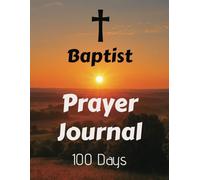 BAPTIST PRAYER JOURNAL - 100 DAYS [SANCTIFIED]: FAITH | SALVATION | GRACE | REDEMPTION | HOPE | OBEDIENCE | PRAYER | TRUST | STRENGTH | RENEWAL | ... | PURPOSE | ASSURANCE | WORSHIP |