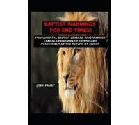 Baptist Warnings For End Times!: Fundamental Baptist Leaders Who Warned Carnal Christians Of Temporary Punishment At The Return Of Christ