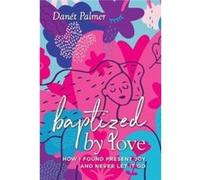 Baptized by Love How I Found Present Joy and Never Let It Go - Dant Palmer - Azul International Group LLC - Livre en Anglais Dant PalmerDant Palmer (Auteur)