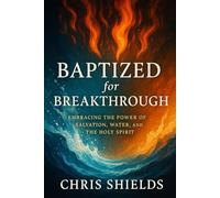 Baptized for Breakthrough: Embracing the Power of Salvation, Water, and the Holy Spirit