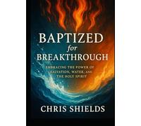 Baptized for Breakthrough: Embracing the Power of Salvation, Water, and the Holy Spirit