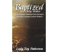 Baptized In Dirty Water: Unmasking Hidden Witchcraft and Reclaiming God's Purity
