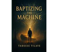 Baptizing the Machine: A Prophetic Journey Through Towers, Truth, and the Pattern of Christ