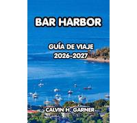 Bar Harbor Guía de viaje 2026-2027: La guía completa del Parque Nacional de Acadia, aventuras costeras, marisco fresco, rutas panorámicas y consejos ... para unas vacaciones inolvidables en Maine