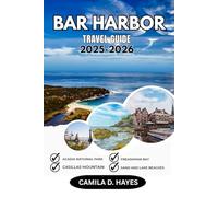 BAR HARBOR TRAVEL GUIDE 2025-2026: Explore Acadia National Park, Coastal Maine Towns, Scenic Drives, Lobster Cuisine, Hiking Trails, Festivals, and Local Culture on Mount Desert Island