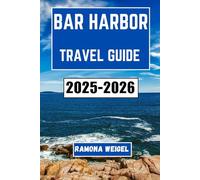 BAR HARBOR TRAVEL GUIDE 2025-2026: Explore the Scenic Coastline, Historic Landmarks, and Charming Villages of Maine’s Iconic Seaside Destination