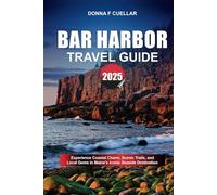 BAR HARBOR TRAVEL GUIDE 2025: Experience Coastal Charm, Scenic Trails, and Local Gems in Maine’s Iconic Seaside Destination