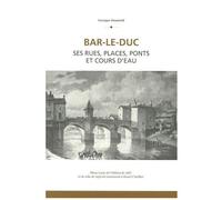 Bar-Le-Duc - Ses Rues, Places, Ponts Et Cours D'eau