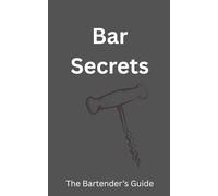 Bar Secrets: The Bartender's Guide