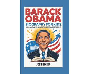 BARACK OBAMA BIOGRAPHY FOR KIDS: How A Boy With Big Dreams Became President