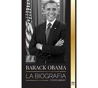 Barack Obama: La biografía - Un retrato de su histórica presidencia y tierra prometida