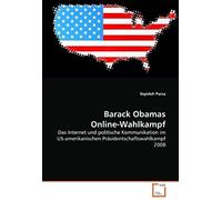 Barack Obamas Online-Wahlkampf: Das Internet Und Politische Kommunikation Im Us-Amerikanischen Präsidentschaftswahlkampf 2008