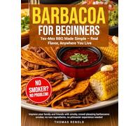 Barbacoa for Beginners: Tex-Mex BBQ Made Simple - Real Flavor Impress your family and friends with smoky, crowd-pleasing barbecue-no smoker, no rare ingredients, no pitmaster experience needed