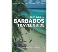 Barbados Travel Guide 2026: Prepare with Confidence: How to Plan Your Visit, Best Places to Stay, Experience the City Like a Local and Tips for a Smooth Travel.