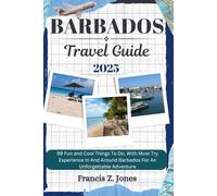 BARBADOS TRAVEL GUIDE: 99 Fun and Cool Things To Do, With Must Try Experience In And Around Barbados For An Unforgettable Adventure