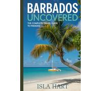 Barbados Uncovered: The Complete Travel Guide to Paradise