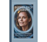 BARBARA BACH BIOGRAPHY: From Bond Girl to Philanthropist: A Life of Glamour, Grace, and Service