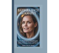 BARBARA BACH BIOGRAPHY: From Bond Girl to Philanthropist: A Life of Glamour, Grace, and Service