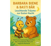 Barbara Biene & Basti Bär - Leuchtende Träume zur Guten Nacht: Fünf kurze Gutenachtgeschichten über Freundschaft, Mut und magische Momente